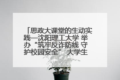 思政大课堂的生动实践—沈阳理工大学 举办“筑牢反诈防线 守护校园安全” 大学生反诈情景剧展演活动