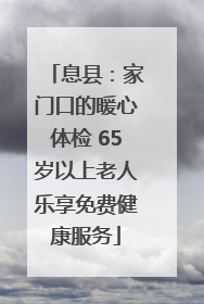 息县：家门口的暖心体检 65岁以上老人乐享免费健康服务