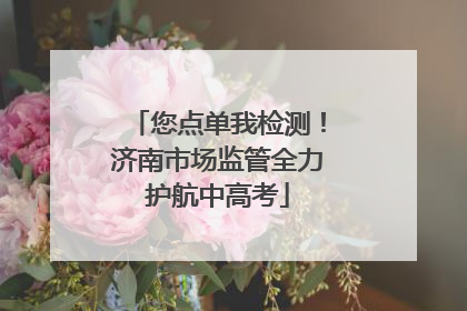 您点单我检测！济南市场监管全力护航中高考