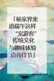 杨家界索道端午这样“宠游客” 传统文化与趣味体验点亮佳节