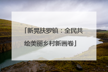 新晃扶罗镇：全民共绘美丽乡村新画卷