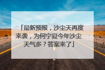 最新预报，沙尘天再度来袭，为何宁夏今年沙尘天气多？答案来了