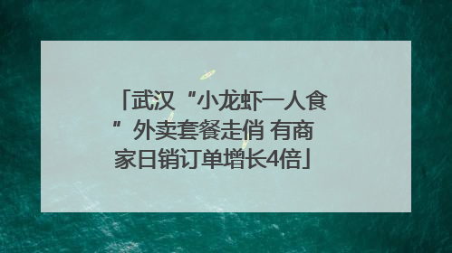 武汉“小龙虾一人食”外卖套餐走俏 有商家日销订单增长4倍