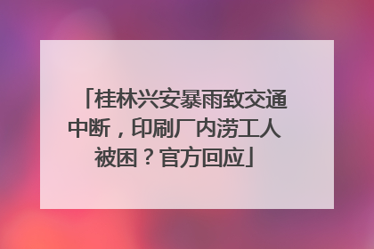 桂林兴安暴雨致交通中断，印刷厂内涝工人被困？官方回应