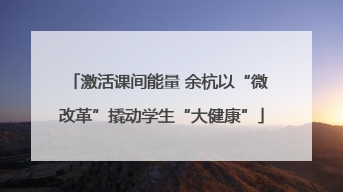激活课间能量 余杭以“微改革”撬动学生“大健康”