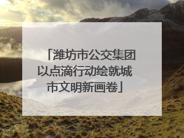 潍坊市公交集团以点滴行动绘就城市文明新画卷