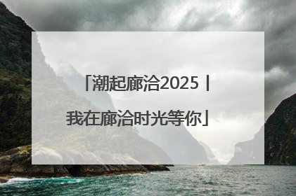 潮起廊洽2025丨我在廊洽时光等你
