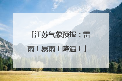 江苏气象预报：雷雨！暴雨！降温！