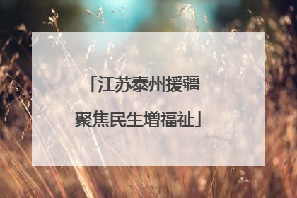 江苏泰州援疆 聚焦民生增福祉
