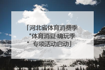 河北省体育消费季“体育消夏·嗨玩季”专项活动启动