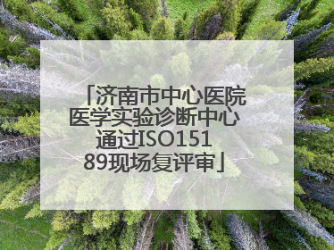 济南市中心医院医学实验诊断中心通过ISO15189现场复评审