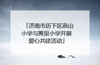 济南市历下区燕山小学与黄巢小学开展爱心共建活动