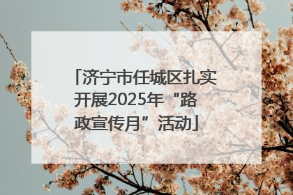 济宁市任城区扎实开展2025年“路政宣传月”活动