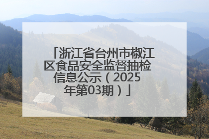 浙江省台州市椒江区食品安全监督抽检信息公示（2025年第03期）