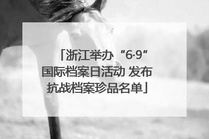 浙江举办“6·9”国际档案日活动 发布抗战档案珍品名单