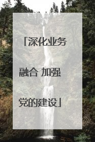 深化业务融合 加强党的建设