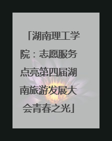湖南理工学院：志愿服务点亮第四届湖南旅游发展大会青春之光