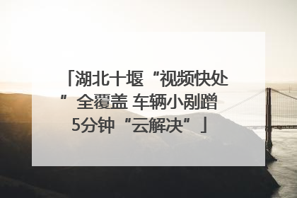 湖北十堰“视频快处”全覆盖 车辆小剐蹭5分钟“云解决”