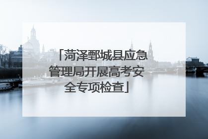菏泽鄄城县应急管理局开展高考安全专项检查