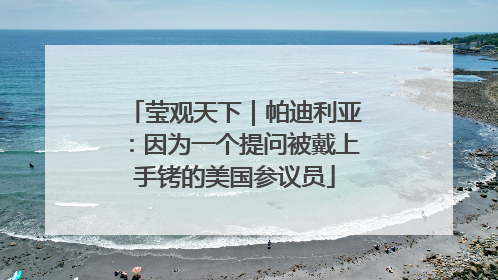 莹观天下｜帕迪利亚：因为一个提问被戴上手铐的美国参议员