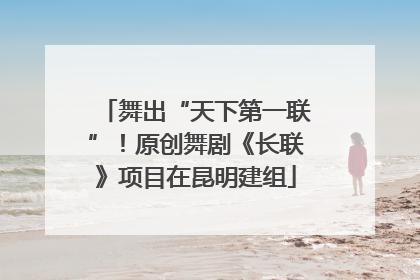 舞出“天下第一联”！原创舞剧《长联》项目在昆明建组