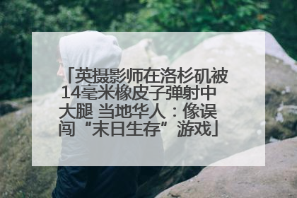 英摄影师在洛杉矶被14毫米橡皮子弹射中大腿 当地华人：像误闯“末日生存”游戏