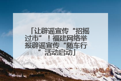 让辟谣宣传“招摇过市”！福建网络举报辟谣宣传“随车行”活动启动