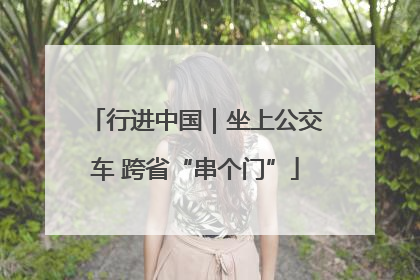 行进中国｜坐上公交车 跨省“串个门”