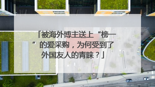 被海外博主送上“榜一”的爱采购，为何受到了外国友人的青睐？