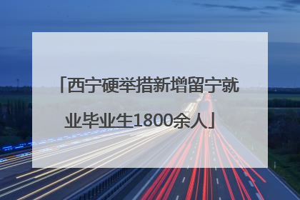 西宁硬举措新增留宁就业毕业生1800余人