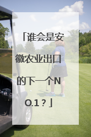 谁会是安徽农业出口的下一个NO.1？