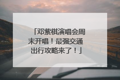 邓紫棋演唱会周末开唱！最强交通出行攻略来了！