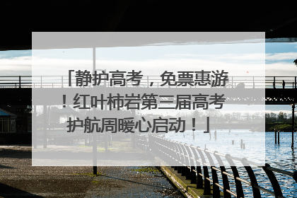 静护高考，免票惠游！红叶柿岩第三届高考护航周暖心启动！