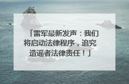 雷军最新发声：我们将启动法律程序，追究造谣者法律责任！