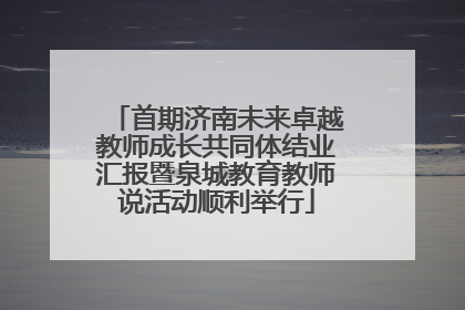 首期济南未来卓越教师成长共同体结业汇报暨泉城教育教师说活动顺利举行