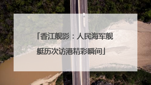 香江舰影：人民海军舰艇历次访港精彩瞬间