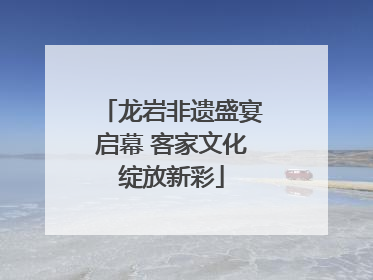 龙岩非遗盛宴启幕 客家文化绽放新彩
