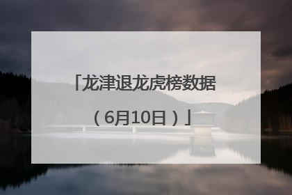 龙津退龙虎榜数据（6月10日）