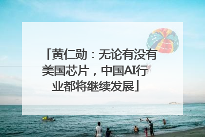 黄仁勋：无论有没有美国芯片，中国AI行业都将继续发展
