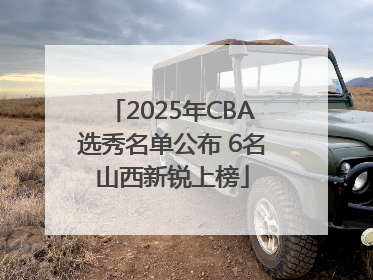 2025年CBA选秀名单公布 6名山西新锐上榜