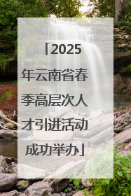 2025年云南省春季高层次人才引进活动成功举办
