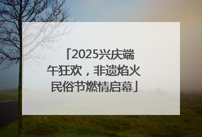 2025兴庆端午狂欢，非遗焰火民俗节燃情启幕