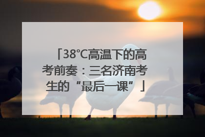 38℃高温下的高考前奏：三名济南考生的“最后一课”