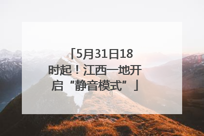 5月31日18时起！江西一地开启“静音模式”