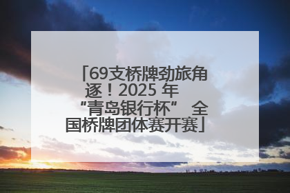 69支桥牌劲旅角逐！2025 年 “青岛银行杯” 全国桥牌团体赛开赛