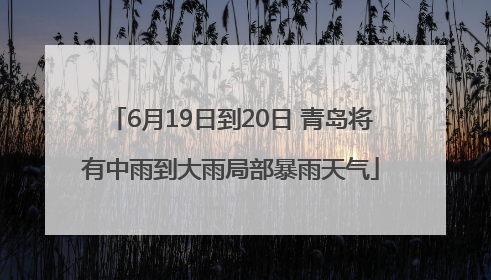 6月19日到20日 青岛将有中雨到大雨局部暴雨天气
